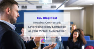 ELL Blog Post - Keeping Connected: Leveraging Body Language as your Virtual Superpower
