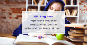 Impact and Influence: Motivational Tools for Millennial Teachers and Gen Z.