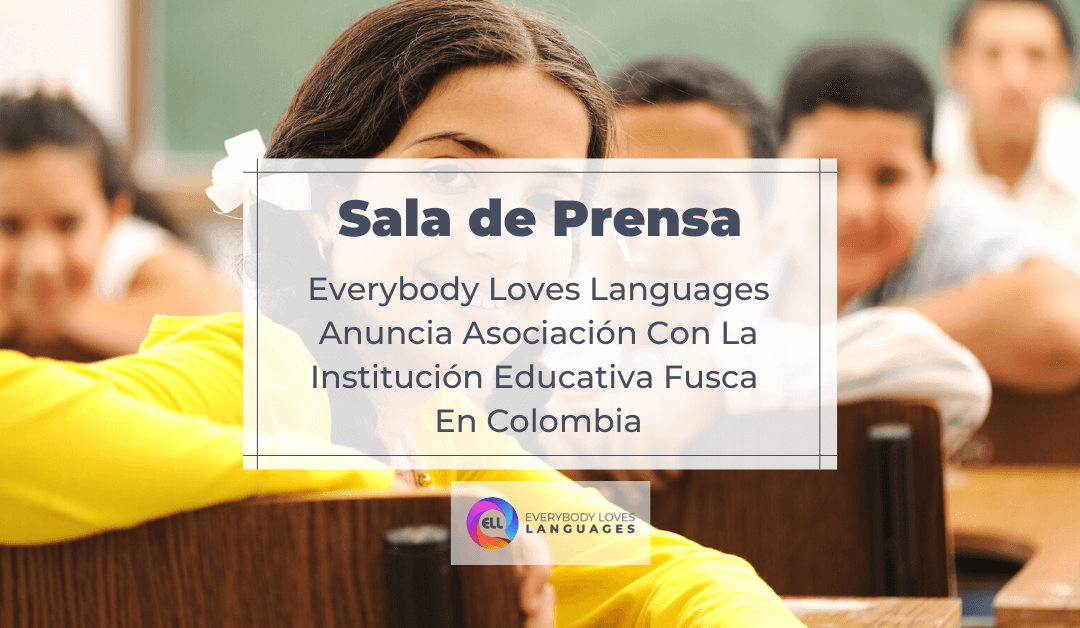 EVERYBODY LOVES LANGUAGES ANUNCIA ASOCIACIÓN CON LA INSTITUCIÓN EDUCATIVA FUSCA EN COLOMBIA